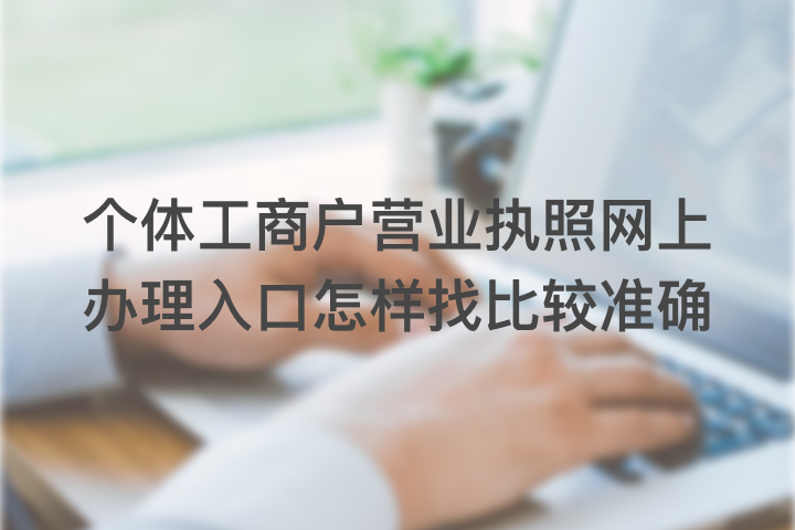 个体工商户营业执照网上办理入口怎样找比较准确